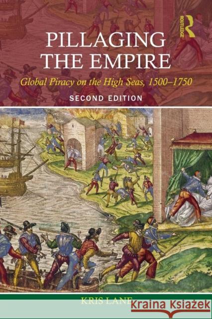 Pillaging the Empire: Global Piracy on the High Seas, 1500-1750 Kris Lane 9780765638427 Taylor & Francis