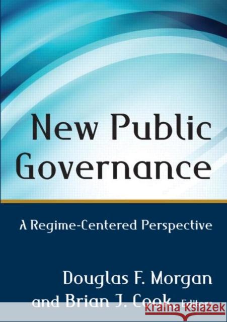 New Public Governance: A Regime-Centered Perspective Douglas F. Morgan Brian J. Cook 9780765641007