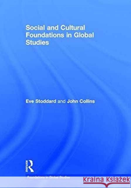 Social and Cultural Foundations in Global Studies Eve Walsh Stoddard John Collins  9780765641250 M.E. Sharpe