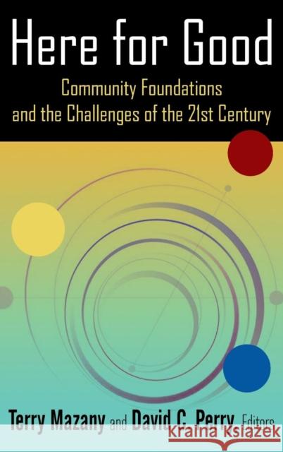 Here for Good: Community Foundations and the Challenges of the 21st Century: Community Foundations and the Challenges of the 21st Cen Mazany, Terry 9780765642554 M.E. Sharpe