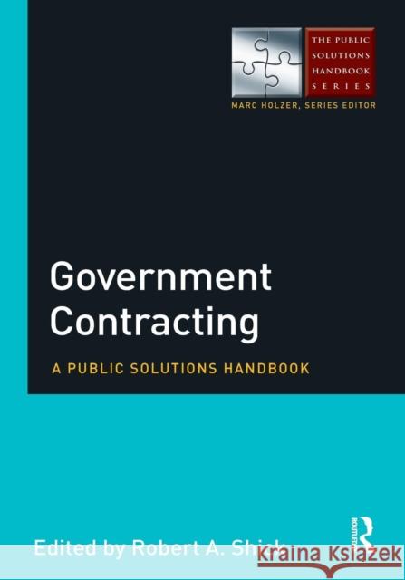 Government Contracting: A Public Solutions Handbook Robert A. Shick 9780765642738