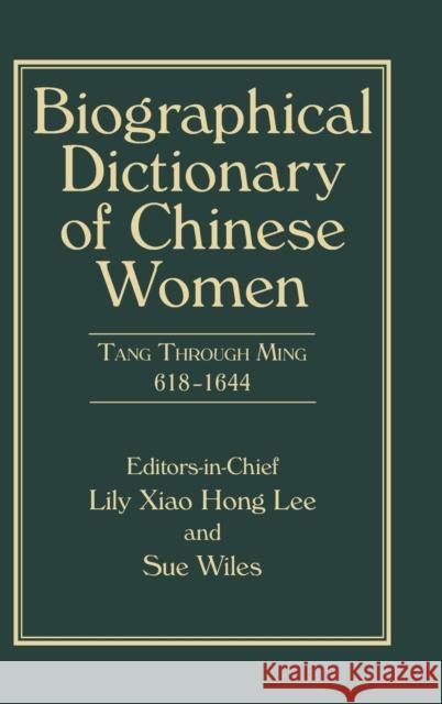 Biographical Dictionary of Chinese Women, Volume II: Tang Through Ming 618 - 1644 Lily Xiao Hong Lee Sue Wiles 9780765643148