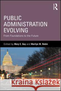 Public Administration Evolving: From Foundations to the Future Guy, Mary E. 9780765643261 Routledge