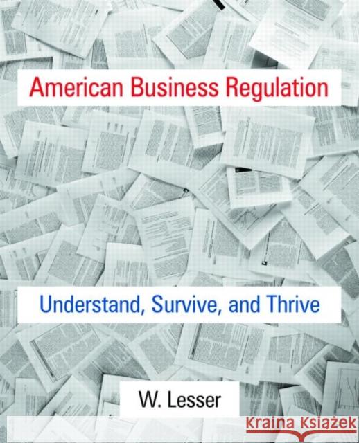 American Business Regulation: Understand, Survive and Thrive William H. Lesser   9780765643780