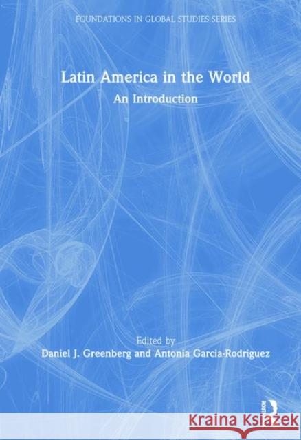Latin America in the World: An Introduction Antonia Garcia-Rodriguez Daniel J. Greenberg 9780765645227