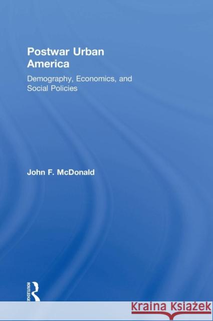 Postwar Urban America: Demography, Economics, and Social Policies McDonald, John F. 9780765646071 Routledge