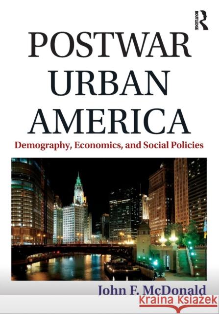 Postwar Urban America: Demography, Economics, and Social Policies John F. McDonald 9780765646088 Routledge