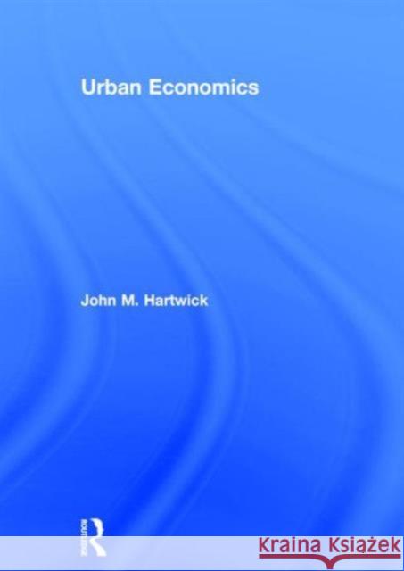 Urban Economics John M. Hartwick 9780765646170 Routledge