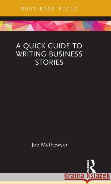 A Quick Guide to Writing Business Stories Mathewson Joe   9780765646217 Taylor and Francis