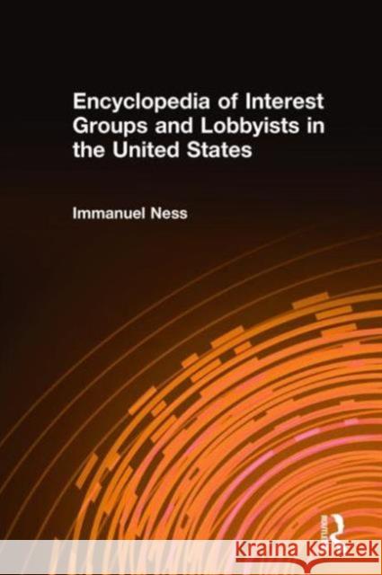 Encyclopedia of Interest Groups and Lobbyists in the United States Immanuel Ness 9780765680228