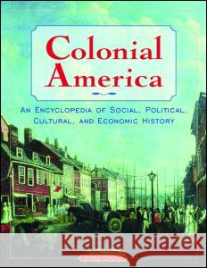 Colonial America: An Encyclopedia of Social, Political, Cultural, and Economic History: An Encyclopedia of Social, Political, Cultural, and Economic H Ciment, James 9780765680655 Sharpe Reference