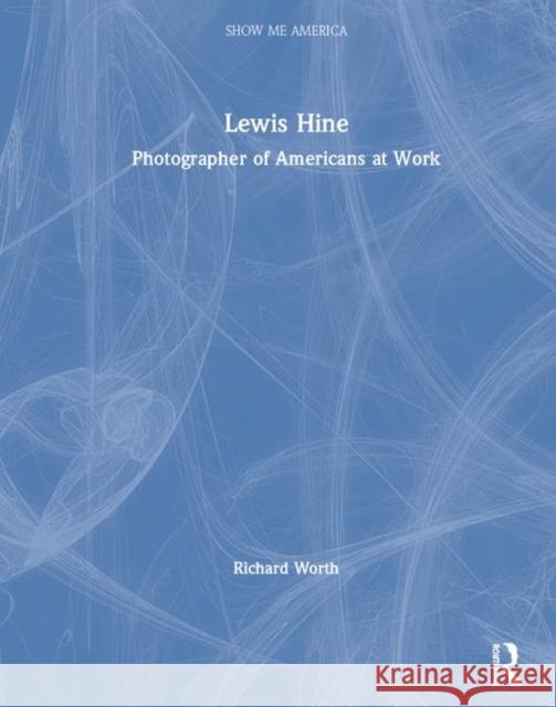 Lewis Hine: Photographer of Americans at Work Worth, Richard 9780765681539