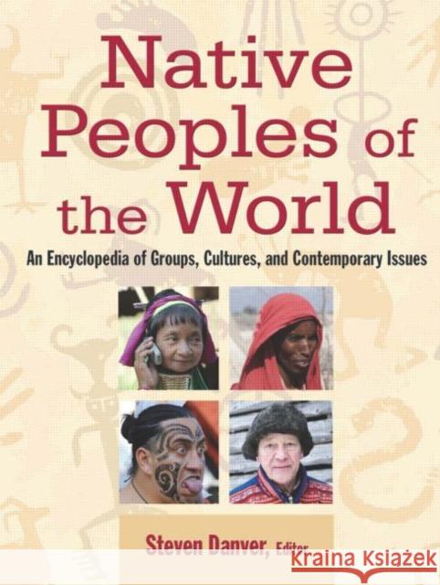 Native Peoples of the World: An Encyclopedia of Groups, Cultures and Contemporary Issues Danver, Steven L. 9780765682222
