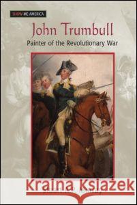 John Trumbull: Painter of the Revolutionary War: Painter of the Revolutionary War Stuart A P Murray   9780765683120 Taylor and Francis