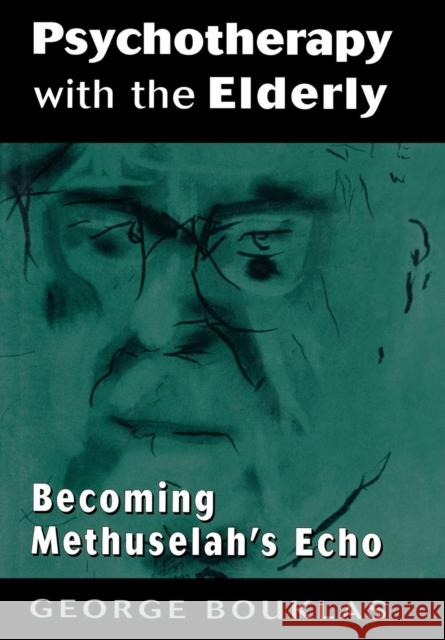 Psychotherapy with the Elderly: Becoming Methuselah's Echo Bouklas, George 9780765700513 Jason Aronson