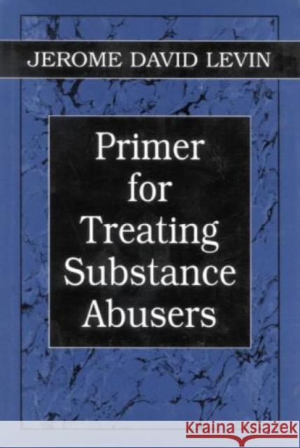 Primer for Treating Substance Abusers Jerome D. Levin 9780765700780 Jason Aronson