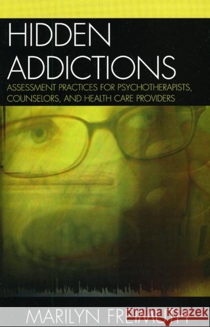 Hidden Addictions: Assessment Practices for Psychotherapists, Counselors, and Health Care Providers Freimuth, Marilyn 9780765700858 Jason Aronson