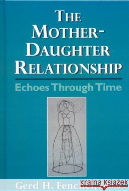 The Mother-Daughter Relationship : Echoes Through Time Gerd H. Fenchel 9780765701015 