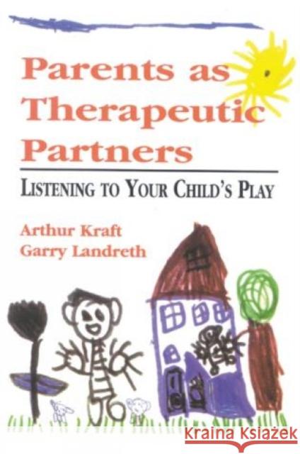 Parents as Therapeutic Partners: Are You Listening to Your Child's Play? Kraft, Arthur 9780765701060