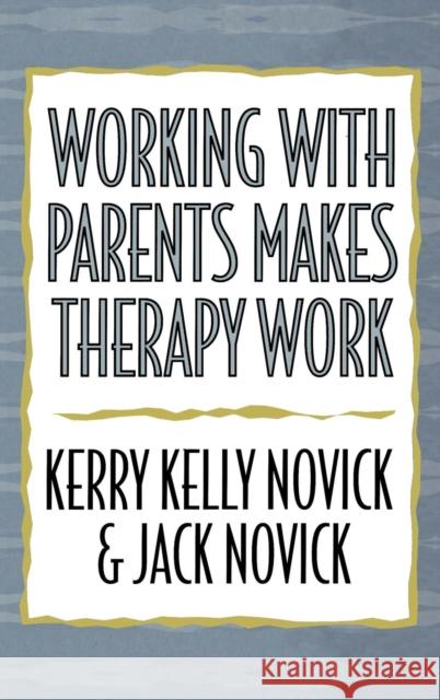 Working with Parents Makes Therapy Work Kerry Kelly Novick Jack Novick 9780765701077