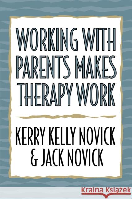Working with Parents Makes Therapy Work Jason Aronson Inc                        Jason Inc Aronson Jack Novick 9780765701121