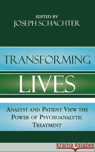 Transforming Lives: Analyst and Patient View the Power of Psychoanalytic Treatment Schachter, Joseph 9780765701183 Jason Aronson