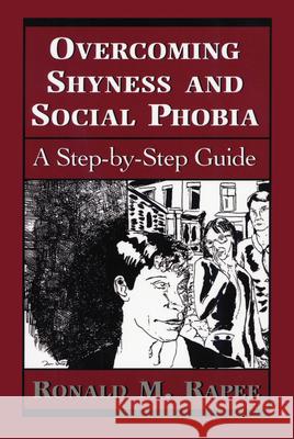 Overcoming Shyness and Social Phobia: A Step-By-Step Guide Rapee, Ronald M. 9780765701206