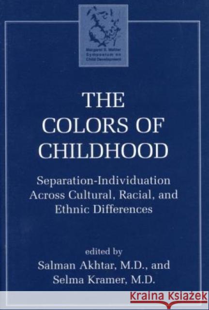 The Colors of Childhood: Separation-Individuation Across Cultural, Racial, and Ethnic Diversity Akhtar, Salman 9780765701558 Jason Aronson