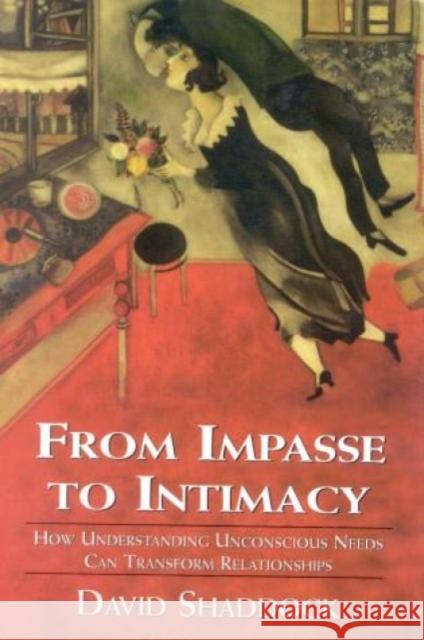 From Impasse to Intimacy: Understanding Unconscious Needs Can Transform Relationships Shaddock, David 9780765701633 Jason Aronson