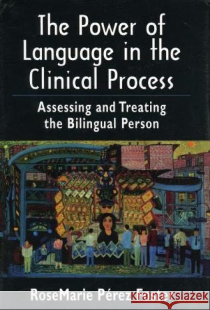 The Power of Language in the Clinical Process: Assessing and Treating the Bilingual Person Foster, Rosemarie Perez 9780765701794 Jason Aronson