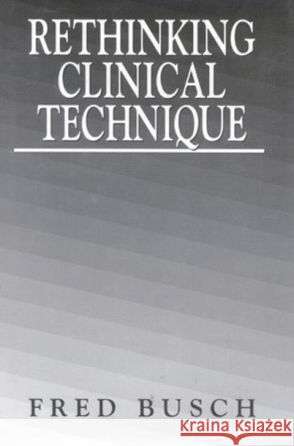 Rethinking Clinical Technique Fred Busch 9780765701831