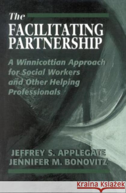 The Facilitating Partnership: A Winnicottian Approach for Social Workers and Other Helping Professionals Applegate, Jeffrey S. 9780765702012 Jason Aronson
