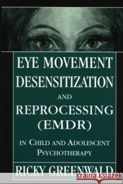 Eye Movement Desensitization Reprocessing (Emdr) in Child and Adolescent Psychotherapy Greenwald, Ricky 9780765702173 Jason Aronson