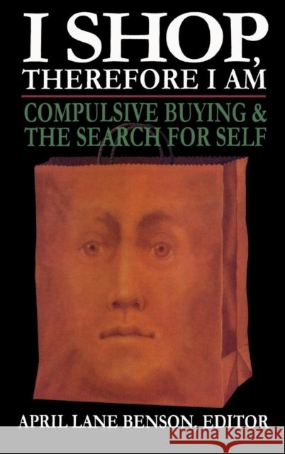 I Shop Therefore I Am: Compulsive Buying and the Search for Self Benson, April Lane 9780765702425 Jason Aronson