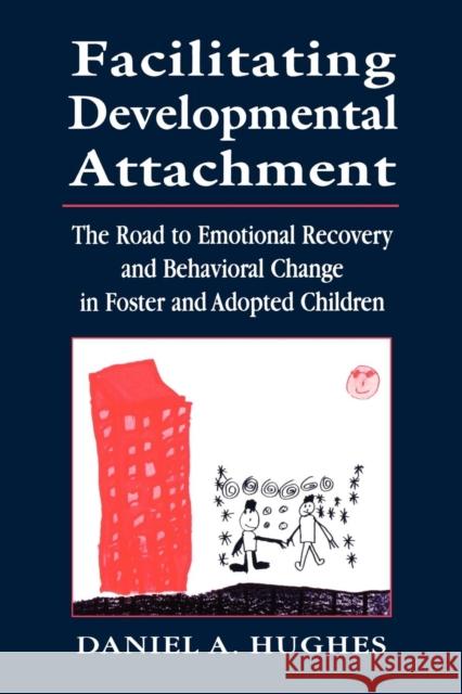 Facilitating Developmental Attachment: The Road to Emotional Recovery and Behavioral Change in Foster and Adopted Children Hughes, Daniel A. 9780765702708 0