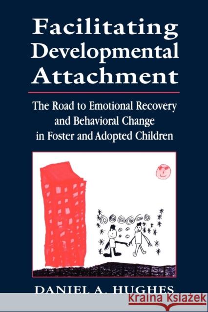 Facilitating Developmental Attachment: The Road to Emotional Recovery and Behavioral Change in Foster and Adopted Children Hughes, Daniel A. 9780765702708