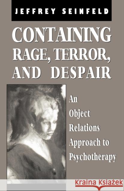 Containing Rage, Terror and Despair: An Object Relations Approach to Psychotherapy Seinfeld, Jeffrey 9780765702982 Jason Aronson