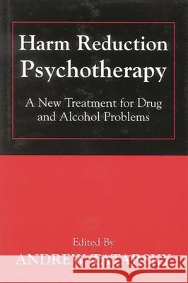 Harm Reduction Psychotherapy: A New Treatment for Drug and Alcohol Problems Tatarsky, Andrew 9780765703521 Jason Aronson