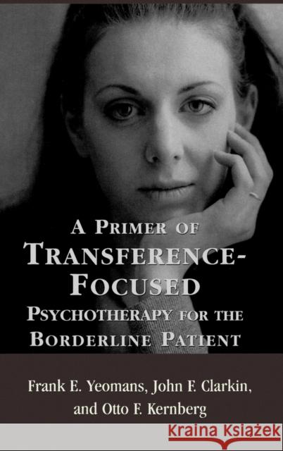 A Primer of Transference-Focused Psychotherapy for the Borderline Patient Frank E. Yeomans 9780765703552