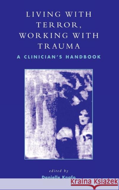 Living With Terror, Working With Trauma: A Clinician's Handbook Knafo, Danielle 9780765703781 Jason Aronson