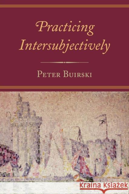 Practicing Intersubjectively Buirski Peter 9780765703835 Jason Aronson