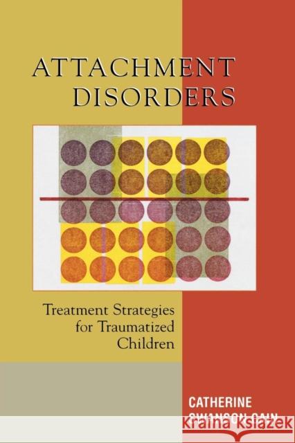 Attachment Disorders: Treatment Strategies for Traumatized Children Cain, Catherine Swanson 9780765703880