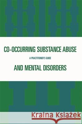 Co-occurring Substance Abuse and Mental Disorders: A Practitioner's Guide Smith, John 9780765704528 Jason Aronson