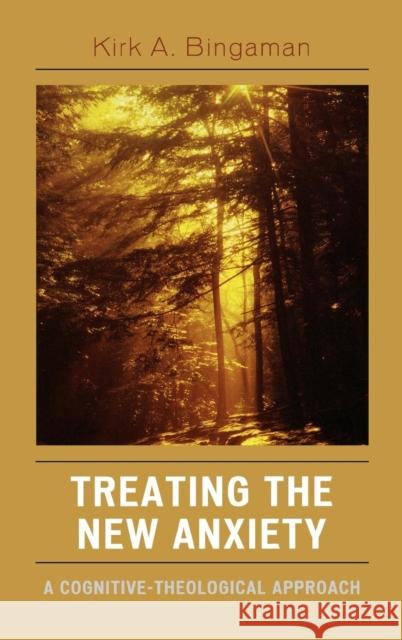 Treating the New Anxiety: A Cognitive-Theological Approach Bingaman, Kirk A. 9780765704627