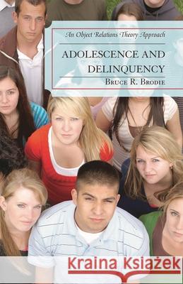 Adolescence and Delinquency: An Object-Relations Theory Approach Brodie, Bruce R. 9780765704733 Jason Aronson Publishers