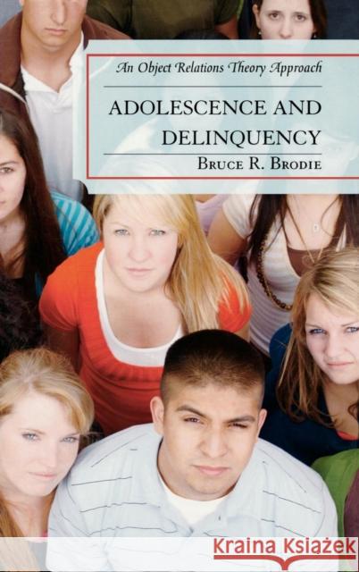 Adolescence and Delinquency: An Object-Relations Theory Approach Brodie, Bruce R. 9780765704733 Jason Aronson