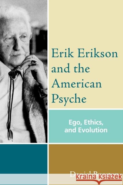 Erik Erikson and the American Psyche: Ego, Ethics, and Evolution Burston, Daniel 9780765704955 Jason Aronson