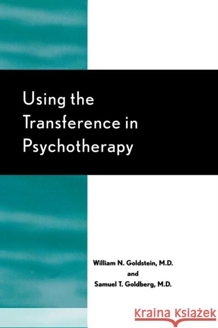 Using the Transference in Psychotherapy William Goldstein Samuel T. Goldberg 9780765705112