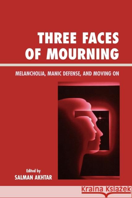 Three Faces of Mourning: Melancholia, Manic Defense, and Moving On Akhtar, Salman 9780765705167 Jason Aronson