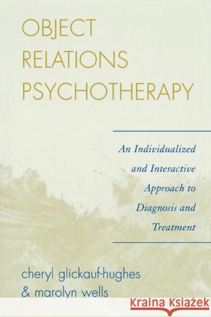Object Relations Psychotherapy: An Individualized and Interactive Approach to Diagnosis and Treatment Glickauf-Hughes, Cheryl 9780765705181 Jason Aronson